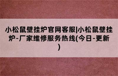 小松鼠壁挂炉官网客服|小松鼠壁挂炉-厂家维修服务热线(今日-更新)